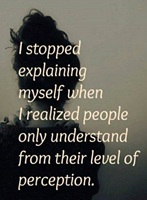 I stopped explaining myself when people understand from their perception